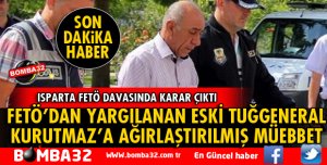 ISPARTA'DA DARBECİ GENERALE AĞIRLAŞTIRILMIŞ MÜEBBET