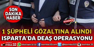 ISPARTA'DA DEAŞ OPERASYONU