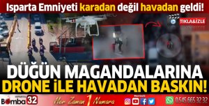 Isparta'da düğün magandalarına drone ile havadan baskın