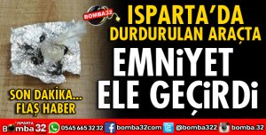 ISPARTA'DA DURDURULAN ARAÇTA ELE GEÇİRİLDİ