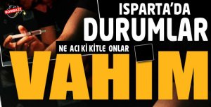 ISPARTA'DA DURUMLAR VAHİM !
