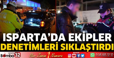 Isparta'da ekipler denetimleri sıklaştırdı