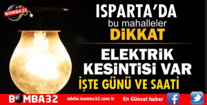 ISPARTA'DA ELEKTRİK KESİNTİSİ YAŞANACAK