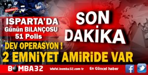 ISPARTA'DA EMNİYET MÜDÜRLÜĞÜNDE 51 POLİS AÇIĞA ALINDI