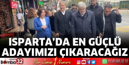 Isparta'da en güçlü adayımızı çıkaracağız