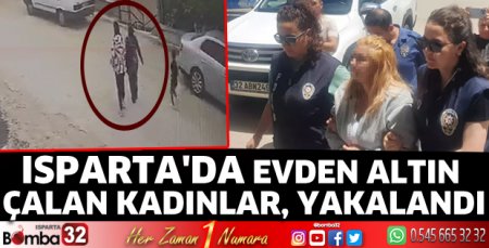 Isparta'da evden altın çalan kadınlar, yakalandı