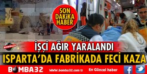 ISPARTA'DA FABRİKADA KAZA: İŞÇİ AĞIR YARALI 