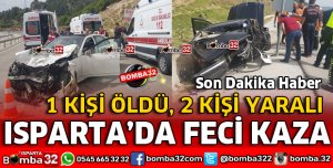 ISPARTA'DA FECİ KAZA 1 ÖLÜ 2 YARALI