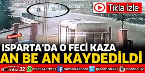 ISPARTA'DA FECİ KAZA AN BE AN KAYDEDİLDİ