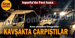 ISPARTA'DA FECİ KAZA KAVŞAKTA ÇARPIŞTILAR  