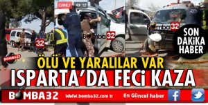 ISPARTA'DA FECİ KAZA ÖLÜ VE YARALILAR VAR