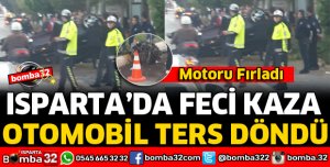 ISPARTA'DA FECİ KAZA OTOMOBİL TERS DÖNDÜ