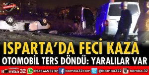 ISPARTA'DA FECİ KAZA YARALILAR VAR