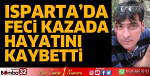 Isparta'da feci kazada hayatını kaybetti