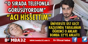 ISPARTA'DA FECİ KAZADA YARALI KURTULAN ÜNİVERSİTE ÖĞRENCİSİ O ANLARI ANLATTI