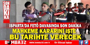ISPARTA'DA FETÖ DAVASINDA SON  DAKİKA GELİŞMESİ  İŞTE O TARİH 