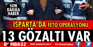 ISPARTA'DA FETÖ OPERASYONU 13 GÖZALTI VAR