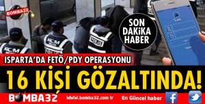 ISPARTA'DA FETÖ OPERASYONU 16 GÖZALTI VAR