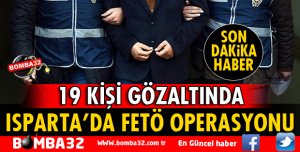 ISPARTA'DA FETÖ OPERASYONU 19 GÖZALTI VAR