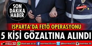 ISPARTA'DA FETÖ OPERASYONU