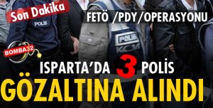 ISPARTA'DA FETÖ OPERASYONU 3 POLİS GÖZALTINA ALINDI