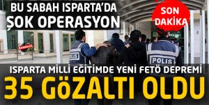 ISPARTA'DA FETÖ OPERASYONU 35 ÖĞRETMEN GÖZALTINA ALINDI
