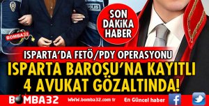 ISPARTA'DA FETÖ OPERASYONU: 4 AVUKAT GÖZALTINDA