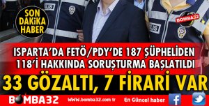 ISPARTA'DA FETÖ OPERASYONUNDA 118 KİŞİ HAKKINDA SORUŞTURMA KARARI BAŞLATILDI