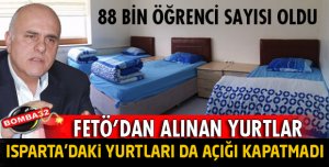 ISPARTA'DA FETÖ YURTLARI DA AÇIĞI KAPATMADI
