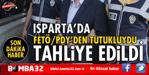 ISPARTA'DA FETÖ’DEN 1 KİŞİ TAHLİYE EDİLDİ