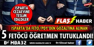 ISPARTA'DA FETÖCÜ 5 ÖĞRETMEN TUTUKLANDI