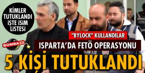 ISPARTA'DA FETÖ'DAN 5 KİŞİ TUTUKLANDI