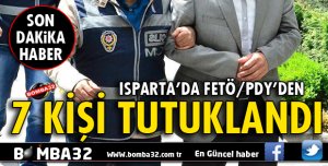 ISPARTA'DA FETÖ'DAN 7 KİŞİ TUTUKLANDI