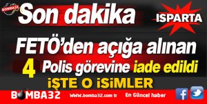 ISPARTA'DA FETÖ'DAN AÇIĞA ALINAN 4 POLİS GÖREVE İADE EDİLDİ İŞTE O İSİMLER 
