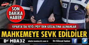 ISPARTA'DA FETÖ'DAN GÖZALTINA ALINANLAR ADLİYEYE SEVK EDİLDİ