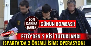 ISPARTA'DA FETÖ'DEN 2 KİŞİ TUTUKLANDI