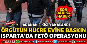 ISPARTA'DA FETÖ'NÜN HÜCRE EVİNE BASKIN