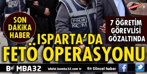 ISPARTA'DA FETÖ/PDY OPERASYONU