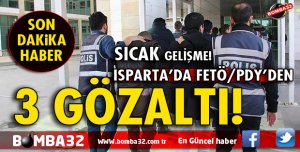 ISPARTA'DA FETÖ/PDY OPERASYONU 3 GÖZALTI