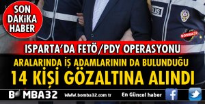 ISPARTA'DA FETÖ/PDY OPERASYONUNDA 14 KİŞİ GÖZALTINA ALINDI