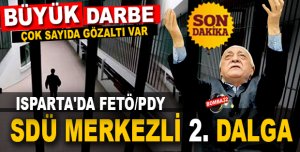 ISPARTA'DA FETÖ/PDY OPERASYONUNDA 2. DALGA