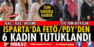 ISPARTA'DA FETÖ/PDY'DEN 6 KADIN TUTUKLANDI