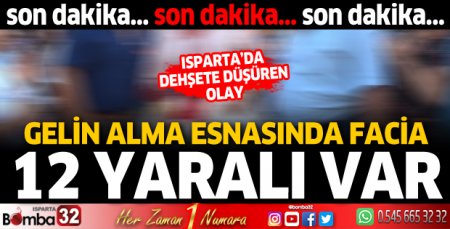 Isparta'da gelin alma sırasında facia! 12 yaralı var