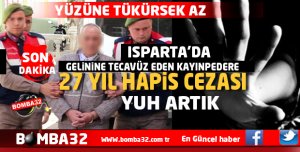 ISPARTA'DA GELİNİNE TECAVÜZ EDEN KAYINPEDERE 27 YIL HAPİS