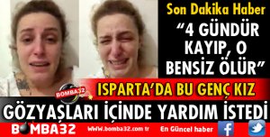 ISPARTA'DA GENÇ KIZ GÖZYAŞLARI İÇİNDE YARDIM İSTEDİ