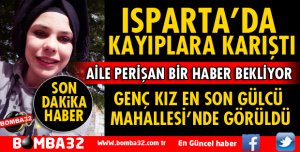 ISPARTA'DA GENÇ KIZ KAYIPLARA KARIŞTI