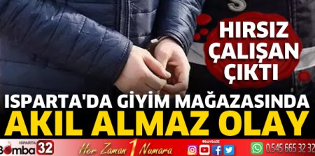 Isparta'da giyim mağazasında akıl almaz hırsızlık 