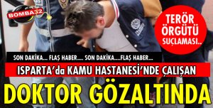 ISPARTA'DA GÖREV YAPAN DOKTOR GÖZALTINA ALINDI!