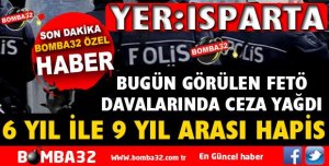 ISPARTA'DA GÖRÜLEN FETÖ DAVALARINDA CEZALAR YAĞDI
