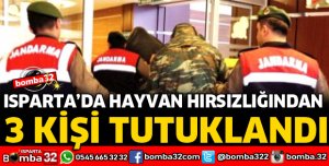 ISPARTA'DA HAYVAN HIRSIZLIĞINDAN 3 KİŞİ TUTUKLANDI